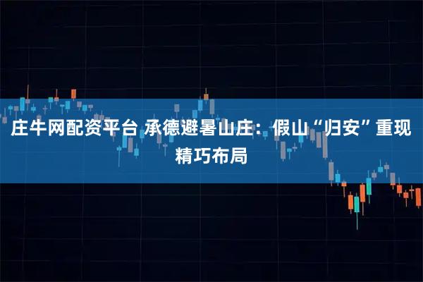 庄牛网配资平台 承德避暑山庄：假山“归安”重现精巧布局