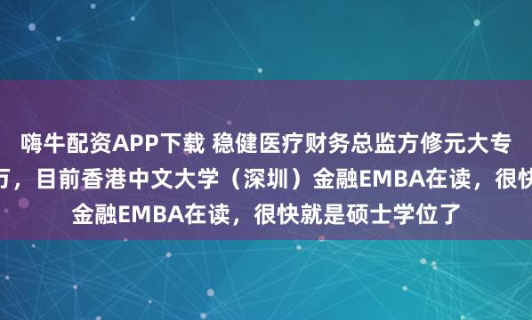 嗨牛配资APP下载 稳健医疗财务总监方修元大专学历年薪201.5万，目前香港中文大学（深圳）金融EMBA在读，很快就是硕士学位了